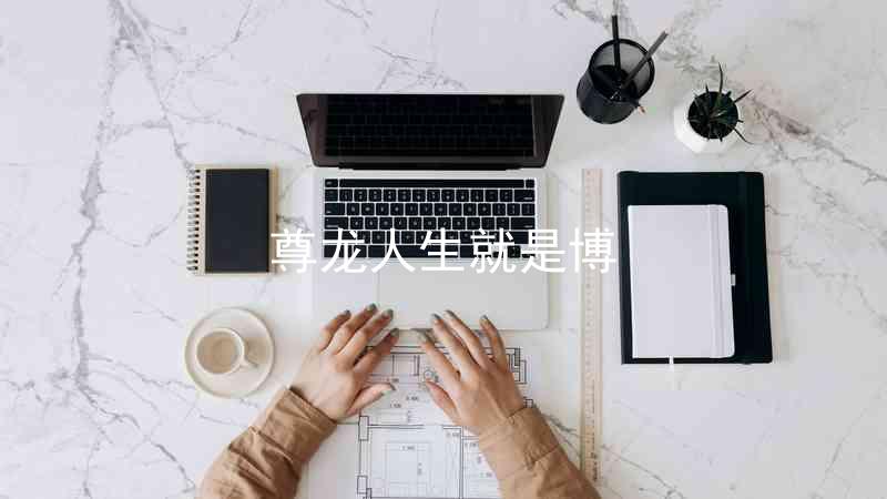 尊龙人生就是博